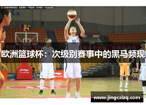 欧洲篮球杯:次级别赛事中的黑马频现 欧洲篮球杯:次级别赛事中的黑马频现