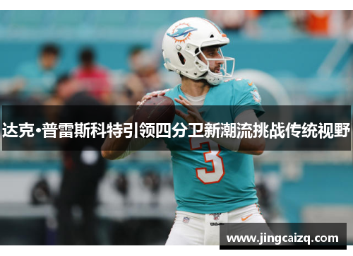 达克·普雷斯科特引领四分卫新潮流挑战传统视野 达克·普雷斯科特引领四分卫新潮流挑战传统视野