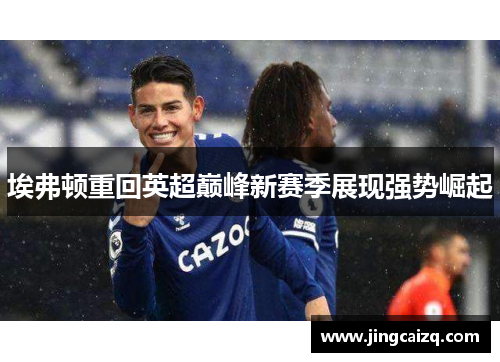 埃弗顿重回英超巅峰新赛季展现强势崛起